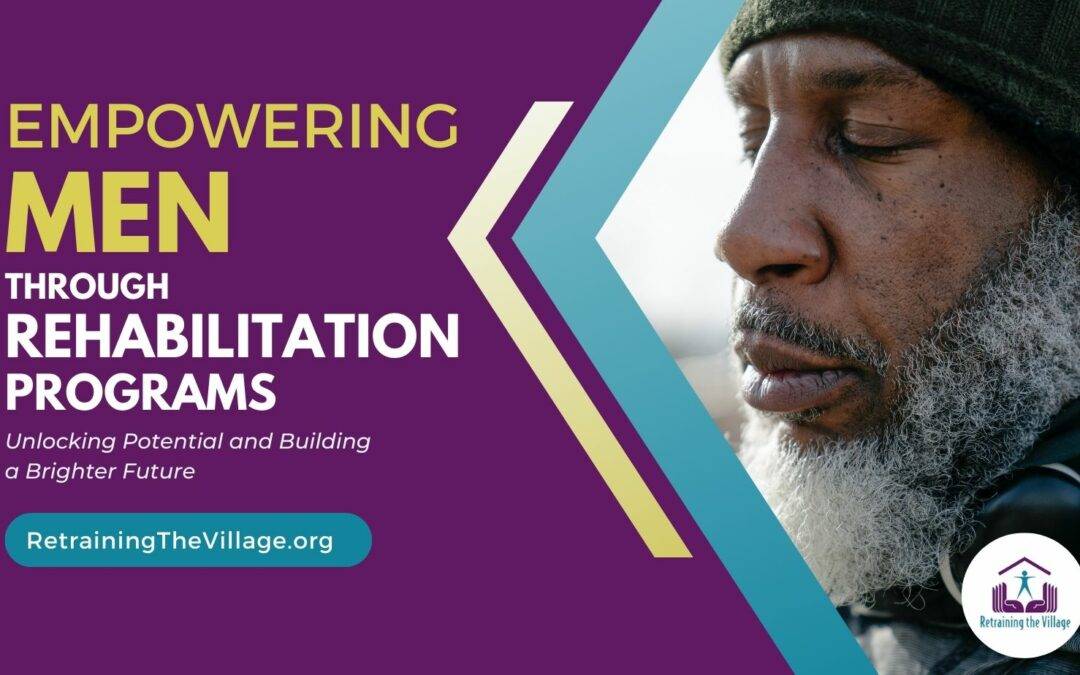 Empowering Men through Rehabilitation Programs: Retraining The Village